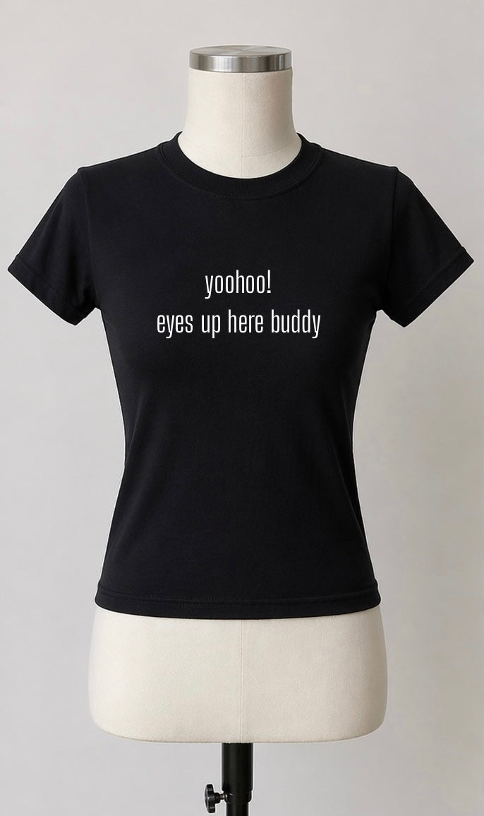 “yoohoo! eyes up here buddy” T-Shirt